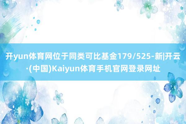 开yun体育网位于同类可比基金179/525-新|开云·(中国)Kaiyun体育手机官网登录网址