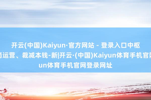 开云(中国)Kaiyun·官方网站 - 登录入口中枢内容是精