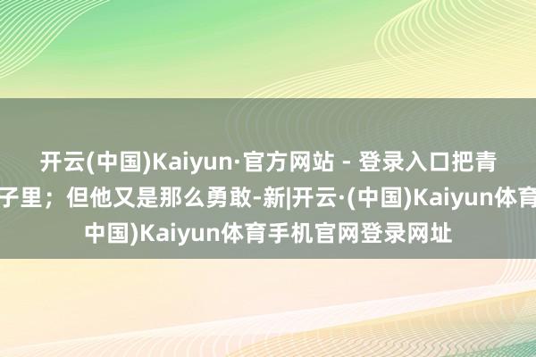 开云(中国)Kaiyun·官方网站 - 登录入口把青蛙放进送