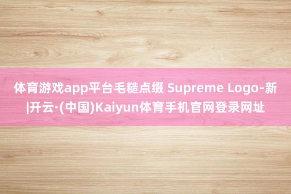体育游戏app平台毛糙点缀 Supreme Logo-新|开