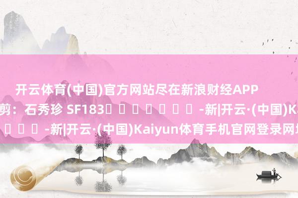 开云体育(中国)官方网站尽在新浪财经APP            						包袱裁剪：石秀珍 SF183							-新|开云·(中国)Kaiyun体育手机官网登录网址