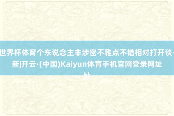 世界杯体育个东说念主非涉密不雅点不错相对打开谈-新|开云·(