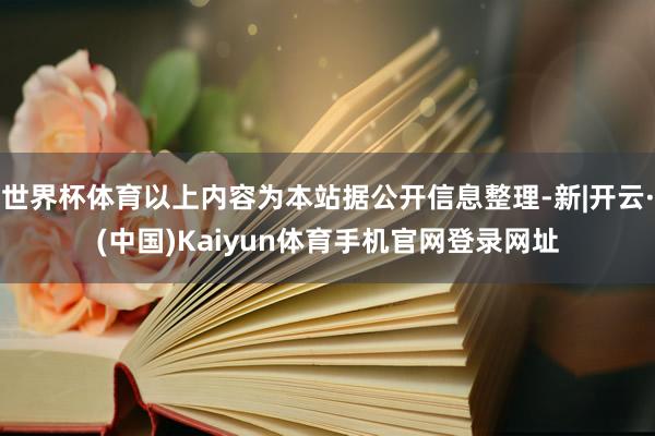 世界杯体育以上内容为本站据公开信息整理-新|开云·(中国)K