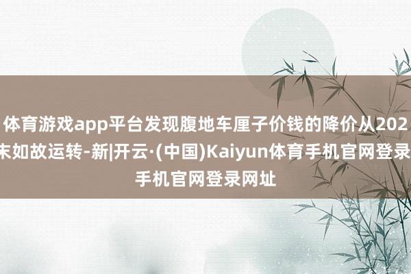 体育游戏app平台发现腹地车厘子价钱的降价从2025年末如故运转-新|开云·(中国)Kaiyun体育手机官网登录网址